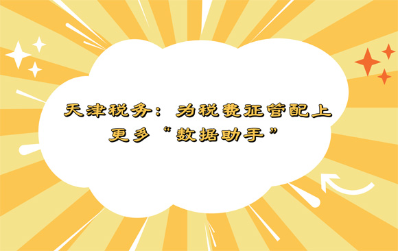 天津税务：为税费征管配上更多“数据助手”